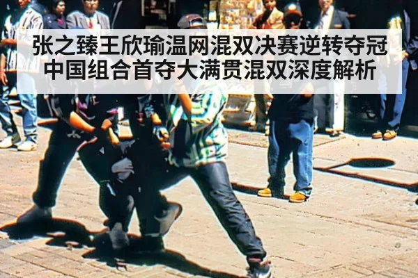 张之臻王欣瑜温网混双决赛逆转夺冠 中国组合首夺大满贯混双深度解析