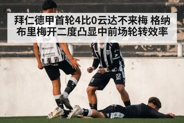 拜仁德甲首轮4比0云达不来梅 格纳布里梅开二度凸显中前场轮转效率